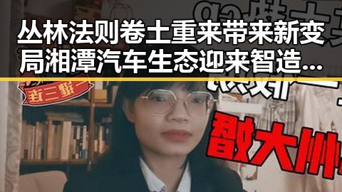 丛林法则卷土重来带来新变局湘潭汽车生态迎来智造新生